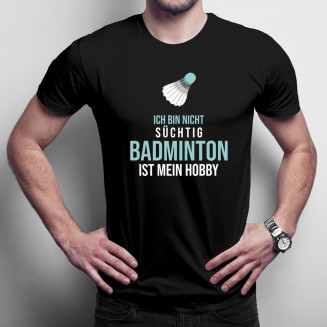 Ich bin nicht süchtig, BADMINTON ist mein Hobby - Herren t-shirt mit Aufdruck