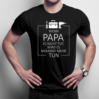 Wenn Papa es nicht tut, wird es niemand mehr tun - Herren t-shirt mit Aufdruck