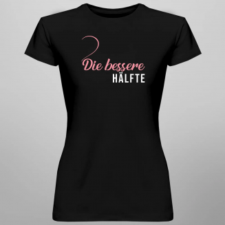 Die bessere Hälfte - Damen T-Shirt Mit Aufdruck