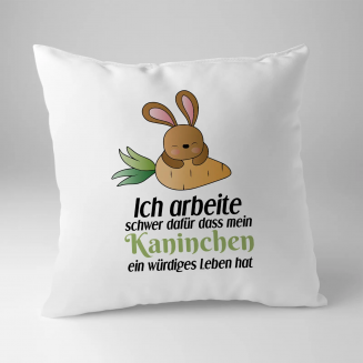 Ich arbeite schwer dafür, dass mein Kaninchen ein würdiges Leben hat - Kissen Mit Aufdruck