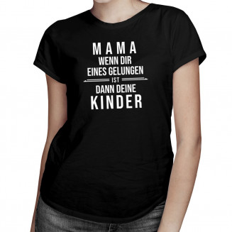 Mama - dann deine Kinder   - damen t-shirt mit Aufdruck