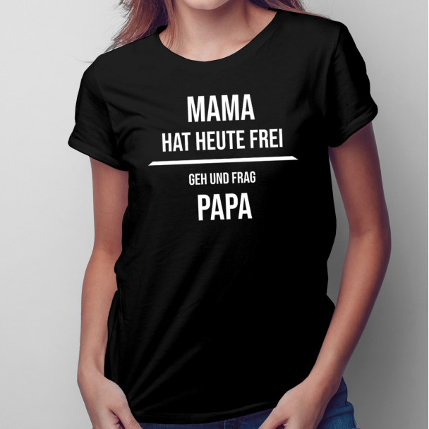 Mama hat heute frei  - damen t-shirt mit Aufdruck