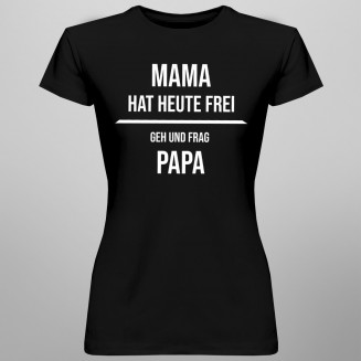 Mama hat heute frei  - damen t-shirt mit Aufdruck