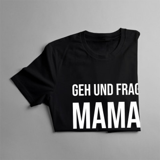 Geh und frag Mama - Herren t-shirt mit Aufdruck