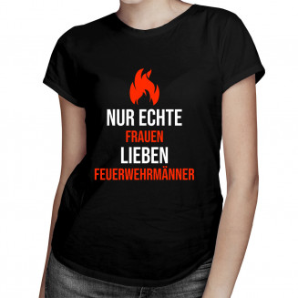 Nur echte Frauen lieben Feuerwehrmänner - damen t-shirt mit Aufdruck