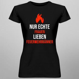 Nur echte Frauen lieben Feuerwehrmänner - damen t-shirt mit Aufdruck