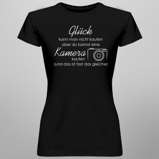 Glück kann man nicht kaufen - Kamera - damen t-shirt mit Aufdruck